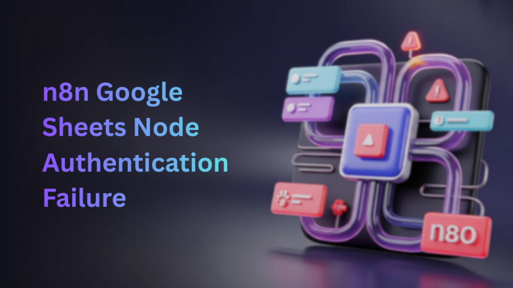 n8n Google Sheets Node Authentication Failure - flowgenius.in