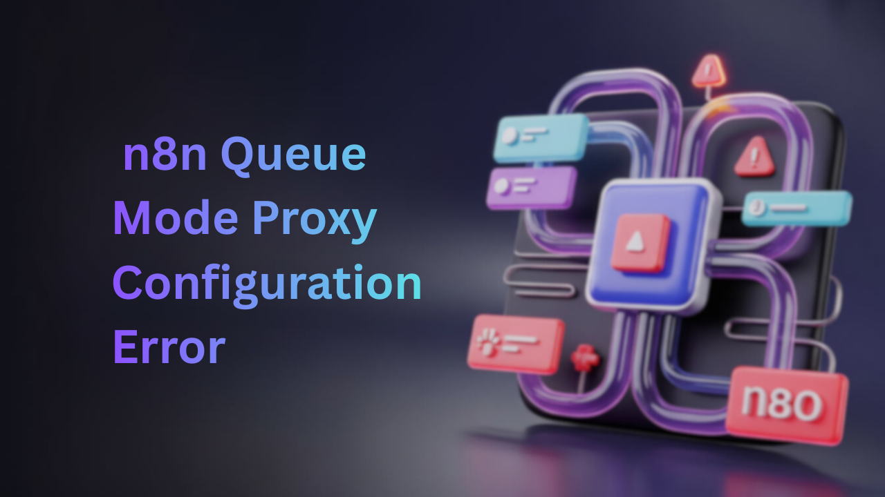 Step by Step Guide to solve n8n queue mode proxy configuration error